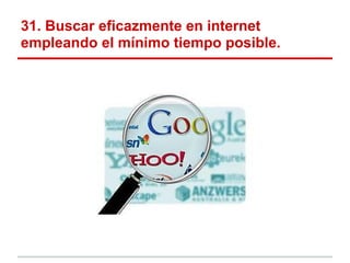 31. Buscar eficazmente en internet
empleando el mínimo tiempo posible.
 