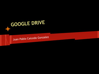 GOOGLE DRIVE
Juan Pablo Caicedo Gonzalez
 