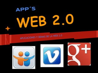 APP´S
WEB 2.0
APLICACIONES Y DEMAS DE LA WEB 2.0
 