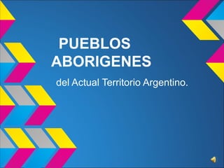 PUEBLOS
ABORIGENES
del Actual Territorio Argentino.

 