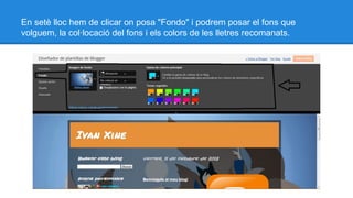 En setè lloc hem de clicar on posa "Fondo" i podrem posar el fons que
volguem, la col·locació del fons i els colors de les lletres recomanats.

 