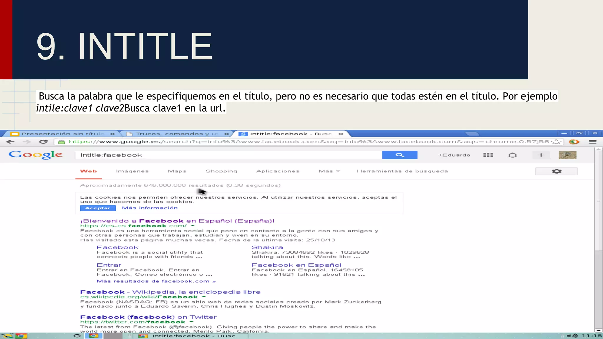 9. INTITLE
Busca la palabra que le especifiquemos en el título, pero no es necesario que todas estén en el título. Por ejemplo
intile:clave1 clave2Busca clave1 en la url.

 