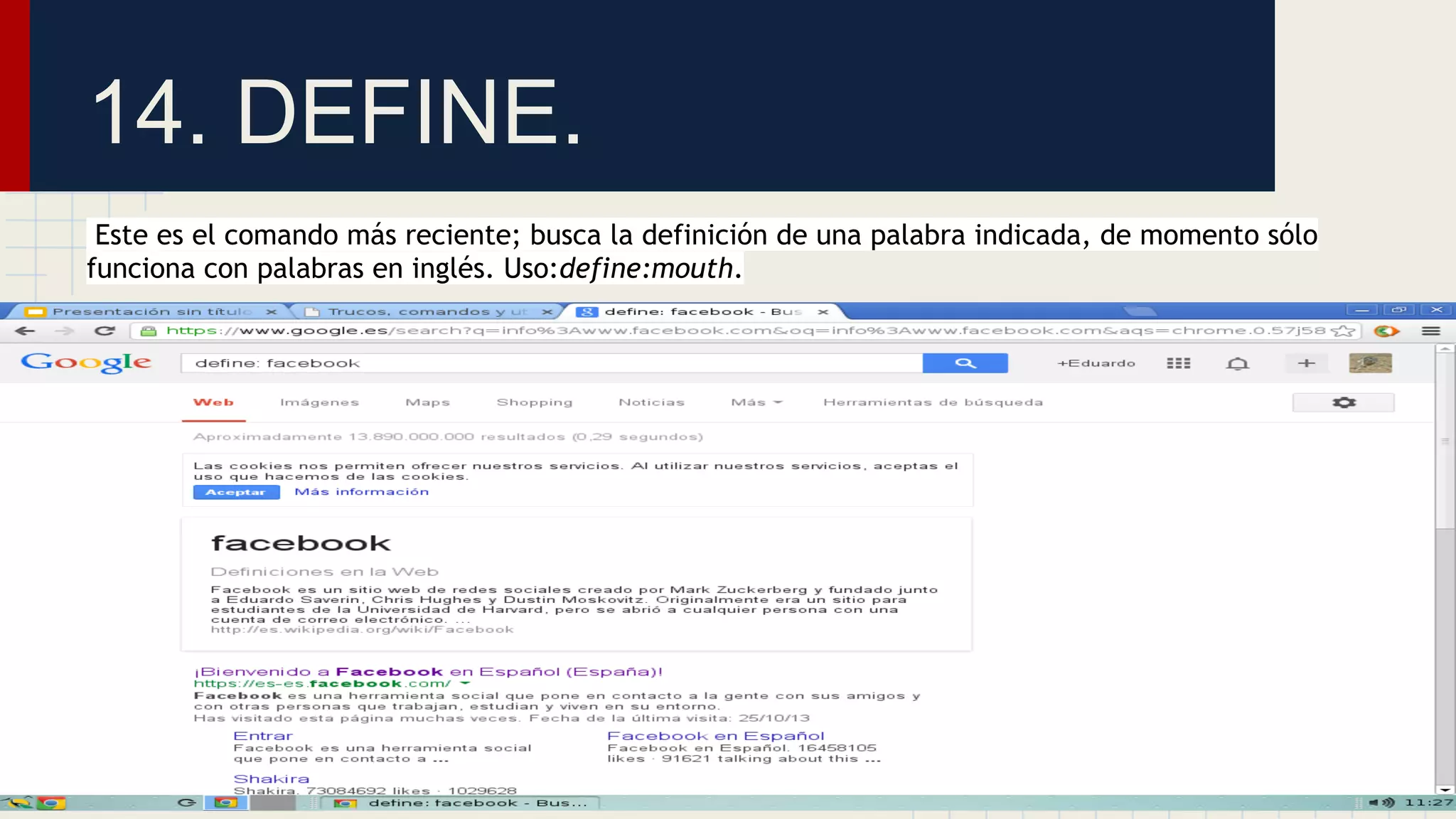 14. DEFINE.
Este es el comando más reciente; busca la definición de una palabra indicada, de momento sólo
funciona con palabras en inglés. Uso:define:mouth.

 