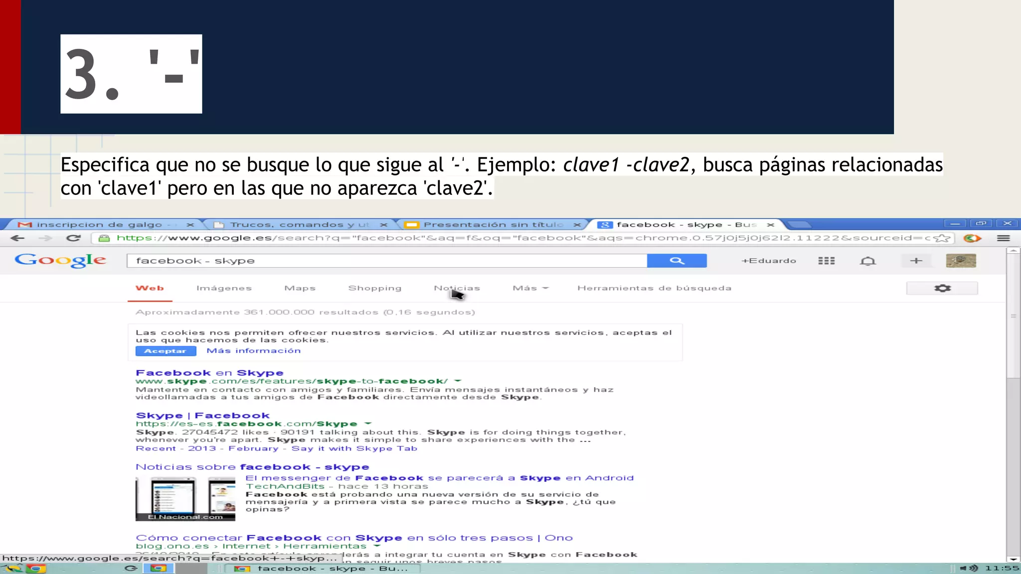 3. '-'
Especifica que no se busque lo que sigue al '-'. Ejemplo: clave1 -clave2, busca páginas relacionadas
con 'clave1' pero en las que no aparezca 'clave2'.

 