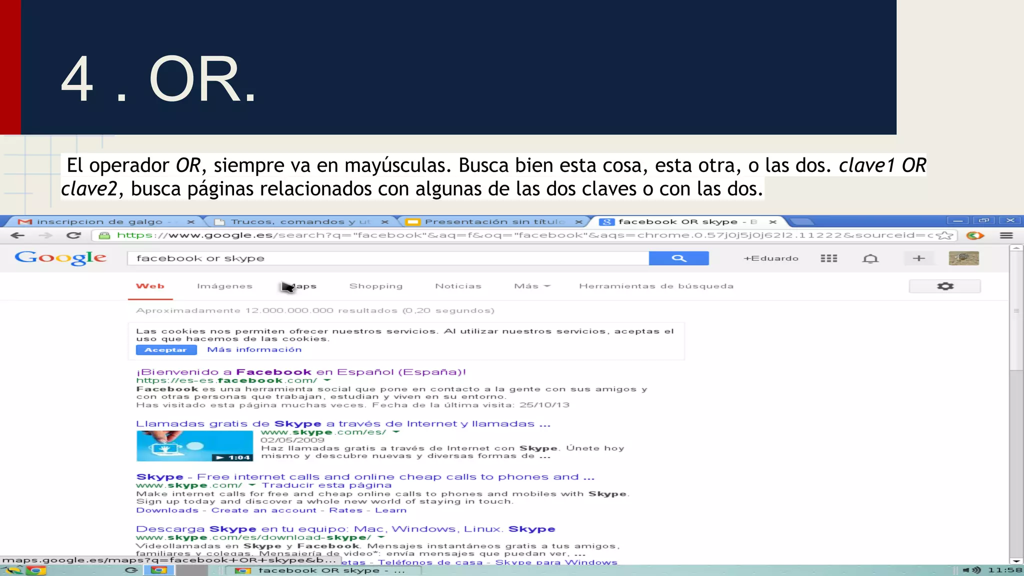 4 . OR.
El operador OR, siempre va en mayúsculas. Busca bien esta cosa, esta otra, o las dos. clave1 OR
clave2, busca páginas relacionados con algunas de las dos claves o con las dos.

 