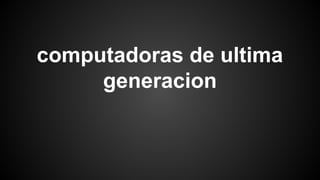 computadoras de ultima
generacion

 