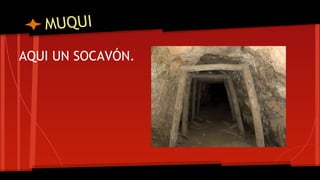 MUQUI
AQUI UN SOCAVÓN.