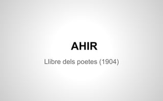 AHIR
Llibre dels poetes (1904)

 