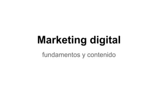 Marketing digital
fundamentos y contenido
 