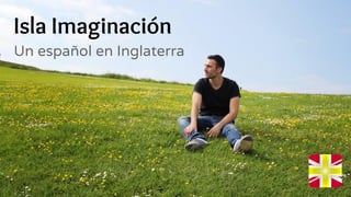 Isla Imaginación
Un español en Inglaterra
 