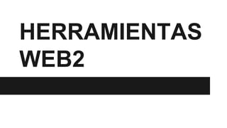 HERRAMIENTAS
WEB2