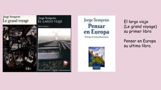 El largo viaje 
(Le grand voyage) 
su primer libro 
Pensar en Europa 
su ultimo libro. 
 