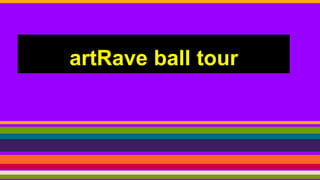 artRave ball tour 
 