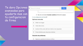 Te dara Opciones 
avanzadas para 
ayudarte mas con 
tu configuracion 
de firma 
 