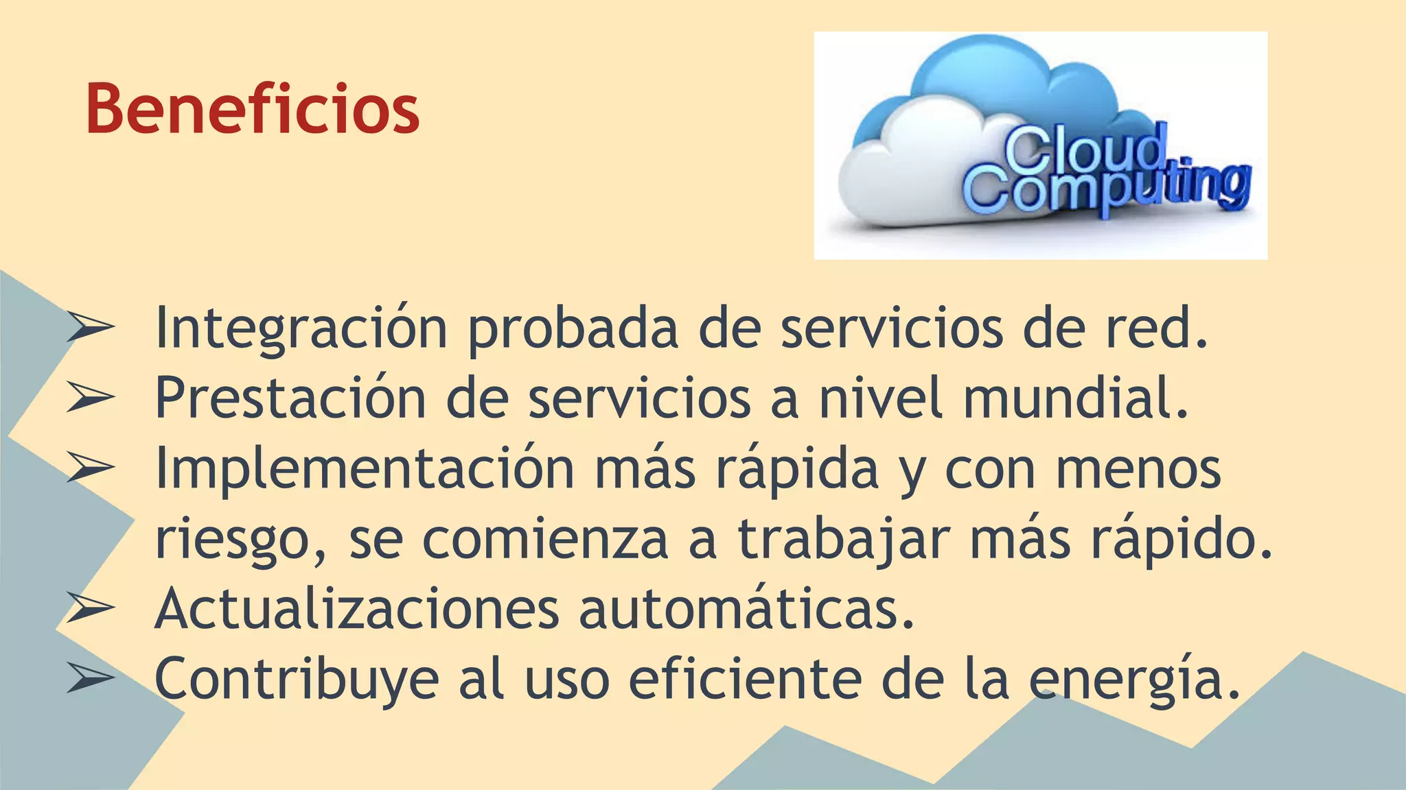 Beneficios 
➢ Integración probada de servicios de red. 
➢ Prestación de servicios a nivel mundial. 
➢ Implementación más rápida y con menos 
riesgo, se comienza a trabajar más rápido. 
➢ Actualizaciones automáticas. 
➢ Contribuye al uso eficiente de la energía. 
 