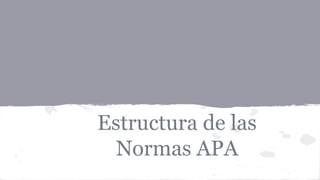 Estructura de las 
Normas APA 
 