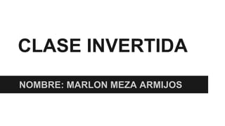 CLASE INVERTIDA
NOMBRE: MARLON MEZA ARMIJOS
 