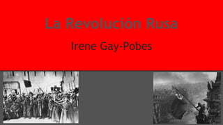 La Revolución Rusa
Irene Gay-Pobes
 