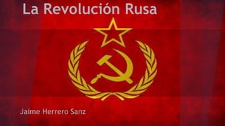 La Revolución Rusa
Jaime Herrero Sanz
 