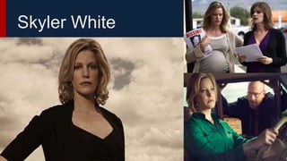 Skyler White
 