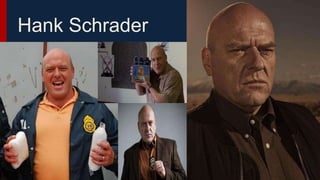 Hank Schrader
 