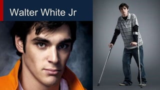Walter White Jr
 