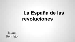 La España de las
revoluciones
Isaac
Bermejo
 