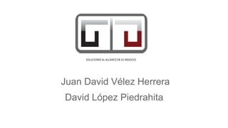 Juan David Vélez Herrera
David López Piedrahita
 
