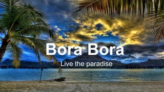 Bora Bora
Live the paradise
 