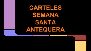 CARTELES
SEMANA
SANTA
ANTEQUERA
 