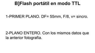2-PLANO ENTERO. Con los mismos
datos que la anterior fotografía.
Cámara:
50 mm 1/200
F/8 ISO 100
Flash:
50mm--> zoom
6m-->...
