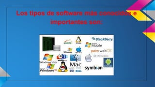 Los tipos de software más conocidos e
importantes son:
 