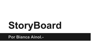 StoryBoard
Por Bianca Ainol.-
 