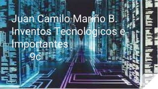 Juan Camilo Mariño B.
Inventos Tecnológicos e
Importantes
9c
9 C
 