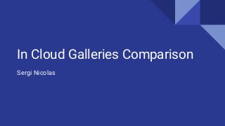 In Cloud Galleries Comparison
Sergi Nicolas
 