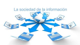 La sociedad de la información
 