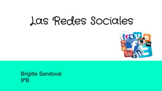 Las Redes Sociales
Brigitte Sandoval
9ºB
 