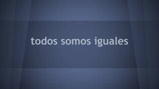 todos somos iguales
 