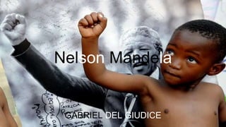 Nelson Mandela
GABRIEL DEL GIUDICE
 