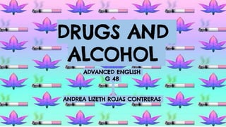 DRUGS AND
ALCOHOL
ADVANCED ENGLISH
G 48
ANDREA LIZETH ROJAS CONTRERAS
 