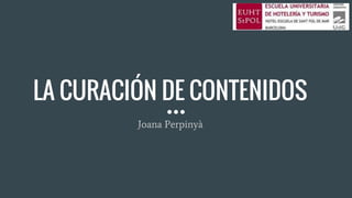 LA CURACIÓN DE CONTENIDOS
Joana Perpinyà
 