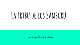 LaTribudelosSamburu
Hecho por Sylvia y Nicole
 
