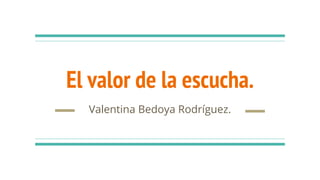 El valor de la escucha.
Valentina Bedoya Rodríguez.
 