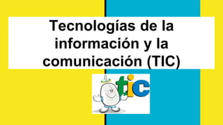 Tecnologías de la
información y la
comunicación (TIC)
 