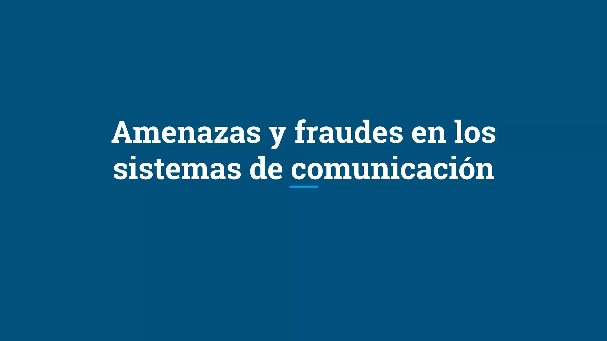 Amenazas y fraudes en los
sistemas de comunicación
 