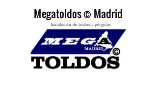 Megatoldos © Madrid
Instalación de toldos y pérgolas
 