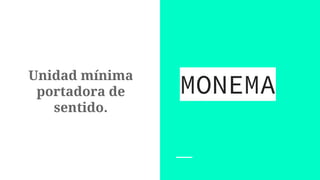 Unidad mínima
portadora de
sentido.
MONEMA
 