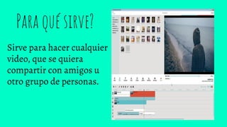 Para qué sirve?
Sirve para hacer cualquier
video, que se quiera
compartir con amigos u
otro grupo de personas.
 