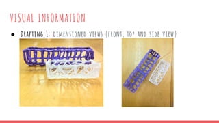 VISUAL INFORMATION
● Drafting 1: dimensioned views (front, top and side view)
 