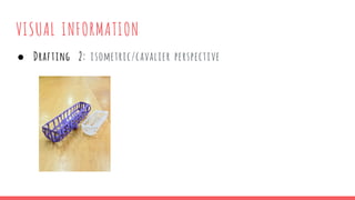 VISUAL INFORMATION
● Drafting 2: isometric/cavalier perspective
 